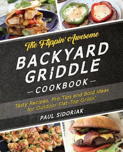 The Flippin' Awesome Backyard Griddle Cookbook: Tasty Recipes, Pro Tips and Bold Ideas for Outdoor Flat Top Grillin