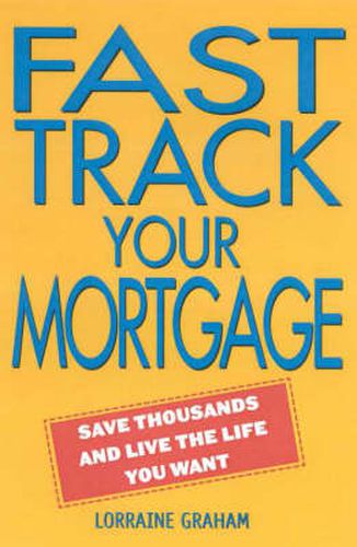 Cover image for Fast Track Your Mortgage: Save thousands and live the life you want