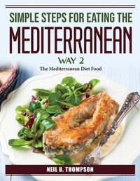 Cover image for Simple Steps For Eating The Mediterranean Way