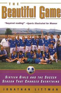 Cover image for The Beautiful Game: Sixteen Girls and the Soccer Season That Changed Everything