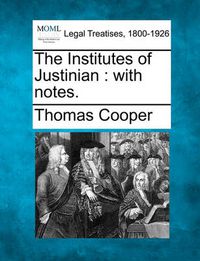 Cover image for The Institutes of Justinian: With Notes.