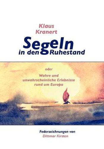 Cover image for Segeln in den Ruhestand: oder Wahre und unwahrscheinliche Erlebnisse rund um Europa