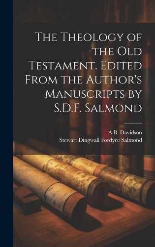 Cover image for The Theology of the Old Testament. Edited From the Author's Manuscripts by S.D.F. Salmond