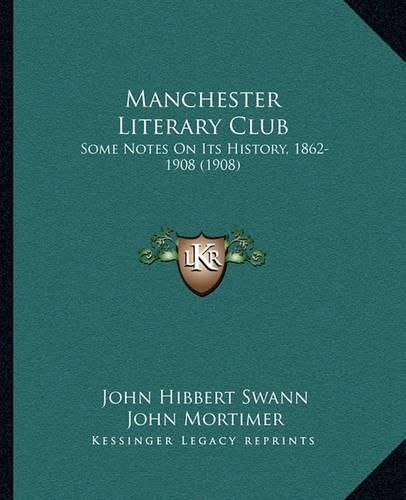 Cover image for Manchester Literary Club: Some Notes on Its History, 1862-1908 (1908)