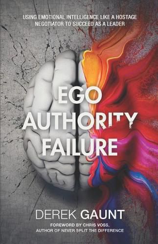 Cover image for Ego, Authority, Failure: Using Emotional Intelligence Like a Hostage Negotiator to Succeed as a Leader