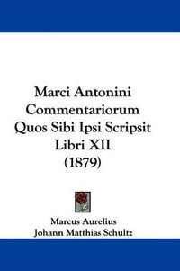 Cover image for Marci Antonini Commentariorum Quos Sibi Ipsi Scripsit Libri XII (1879)