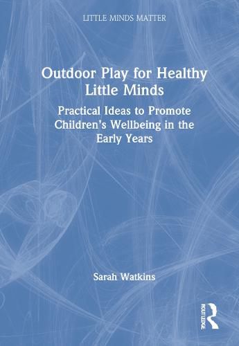 Cover image for Outdoor Play for Healthy Little Minds: Practical Ideas to Promote Children's Wellbeing in the Early Years