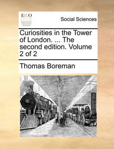 Cover image for Curiosities in the Tower of London. ... the Second Edition. Volume 2 of 2