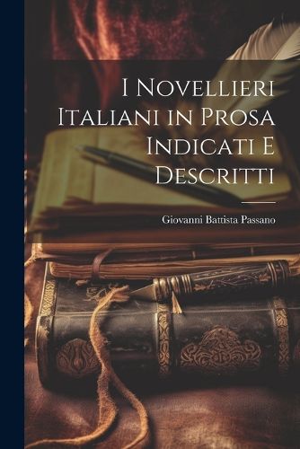 Cover image for I Novellieri Italiani in Prosa Indicati e Descritti