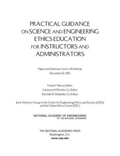 Practical Guidance on Science and Engineering Ethics Education for Instructors and Administrators: Papers and Summary from a Workshop December 12, 2012