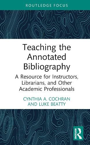 Cover image for Teaching the Annotated Bibliography: A Resource for Instructors, Librarians, and Other Academic Professionals