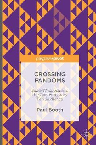 Cover image for Crossing Fandoms: SuperWhoLock and the Contemporary Fan Audience