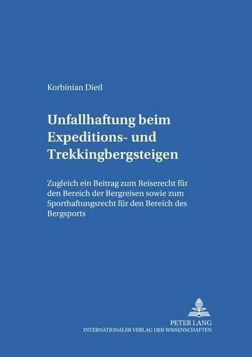 Cover image for Unfallhaftung Beim Expeditions- Und Trekkingbergsteigen: Zugleich Ein Beitrag Zum Reiserecht Fuer Den Bereich Der Bergreisen Sowie Zum Sporthaftungsrecht Fuer Den Bereich Des Bergsports