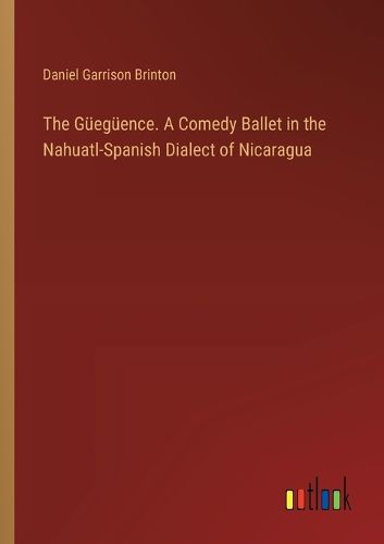 The Gueegueence. A Comedy Ballet in the Nahuatl-Spanish Dialect of Nicaragua