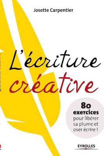 L'ecriture creative: 80 exercices pour liberer sa plume et oser ecrire !