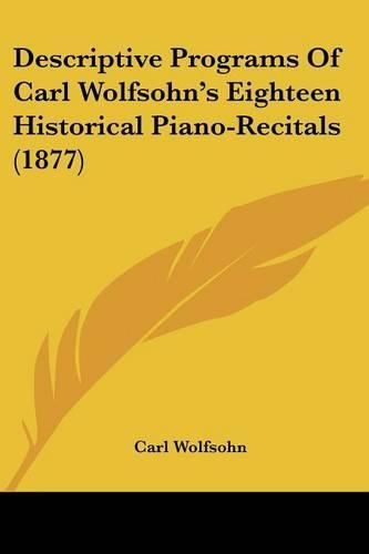 Cover image for Descriptive Programs of Carl Wolfsohn's Eighteen Historical Piano-Recitals (1877)