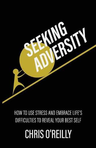 Cover image for Seeking Adversity: How to Use Stress and Embrace Life's Difficulties to Reveal Your Best Self