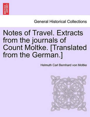 Cover image for Notes of Travel. Extracts from the Journals of Count Moltke. [Translated from the German.]