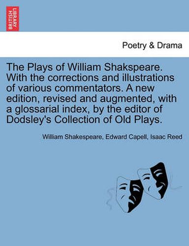 Cover image for The Plays of William Shakspeare. with the Corrections and Illustrations of Various Commentators. a New Edition, Revised and Augmented, with a Glossarial Index, by the Editor of Dodsley's Collection of Old Plays. Vol. IV.