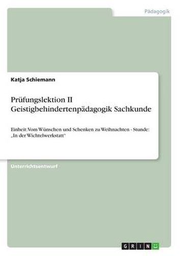 Cover image for Prufungslektion II Geistigbehindertenpadagogik Sachkunde: Einheit: Vom Wunschen und Schenken zu Weihnachten - Stunde:  In der Wichtelwerkstatt