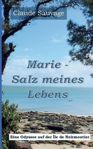 Marie - Salz meines Lebens: Eine Odyssee auf der Ile de Noirmoutier