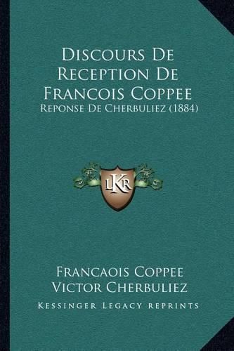 Discours de Reception de Francois Coppee: Reponse de Cherbuliez (1884)