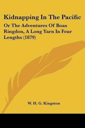 Cover image for Kidnapping in the Pacific: Or the Adventures of Boas Ringdon, a Long Yarn in Four Lengths (1879)