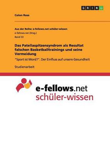 Cover image for Das Patellaspitzensyndrom als Resultat falschen Basketballtrainings und seine Vermeidung: Sport ist Mord?. Der Einfluss auf unsere Gesundheit