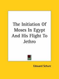 Cover image for The Initiation of Moses in Egypt and His Flight to Jethro