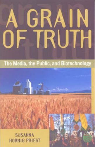 Cover image for A Grain of Truth: The Media, the Public, and Biotechnology