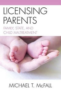 Cover image for Licensing Parents: Family, State, and Child Maltreatment