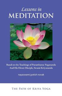 Cover image for Lessons in Meditation: Based on the Teachings of Paramhansa Yogananda, and His Disciple Swami Kriyananda