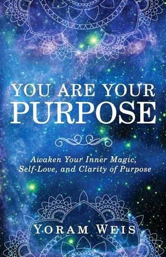 Cover image for You Are Your Purpose: Awaken Your Inner Magic, Self-Love, and Clarity of Purpose