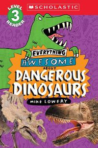 Cover image for Everything Awesome About: Dangerous Dinosaurs (Scholastic Reader, Level 3)