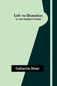 Cover image for Left to Ourselves; or, John Headley's Promise