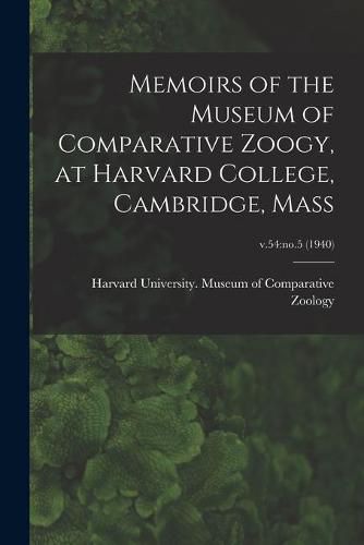 Cover image for Memoirs of the Museum of Comparative Zoogy, at Harvard College, Cambridge, Mass; v.54: no.5 (1940)