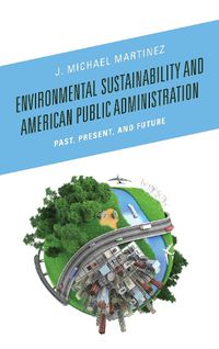 Cover image for Environmental Sustainability and American Public Administration: Past, Present, and Future
