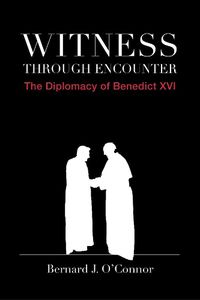 Cover image for Witness through Encounter - The Diplomacy of Benedict XVI