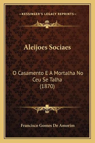 Cover image for Aleijoes Sociaes: O Casamento E a Mortalha No Ceu Se Talha (1870)