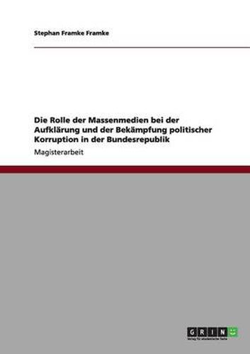 Cover image for Die Rolle der Massenmedien bei der Aufklarung und der Bekampfung politischer Korruption in der Bundesrepublik