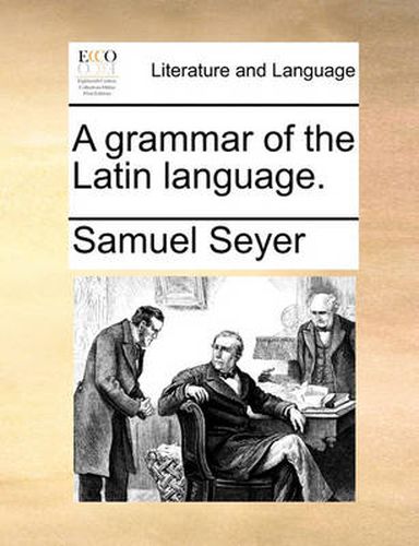 Cover image for A Grammar of the Latin Language.