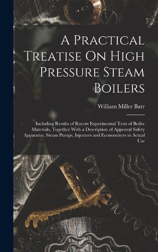 A Practical Treatise On High Pressure Steam Boilers