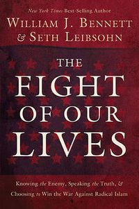 Cover image for The Fight of Our Lives: Knowing the Enemy, Speaking the Truth, and Choosing to Win the War Against Radical Islam