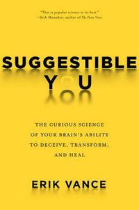 Cover image for Suggestible You: Placebos. False Memories, Hypnosis and the Power of Your Astonishing Brain