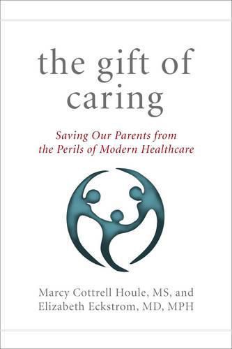 Cover image for The Gift of Caring: Saving Our Parents from the Perils of Modern Healthcare