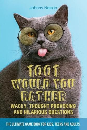 Cover image for 1001 Would You Rather Wacky, Thought Provoking and Hilarious Questions: The Ultimate Game Book for Kids, Teens and Adults