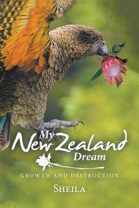 Cover image for My New Zealand Dream: Growth and Destruction