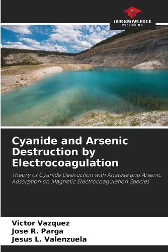 Cover image for Cyanide and Arsenic Destruction by Electrocoagulation