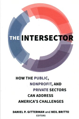 The Intersector: How the Public, Non-Profit and Private Sectors Can Address America's Challenges