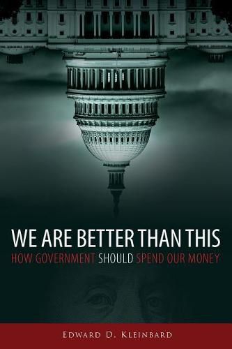 Cover image for We Are Better Than This: How Government Should Spend Our Money